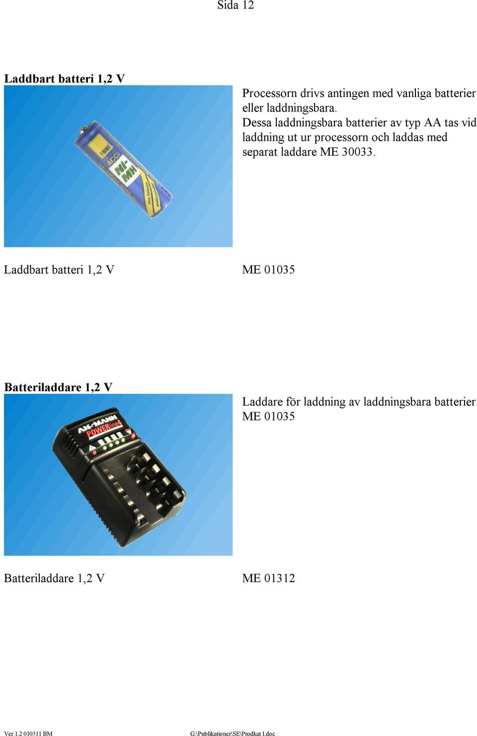 Dessa laddningsbara batterier av typ AA tas vid laddning ut ur processorn och laddas med