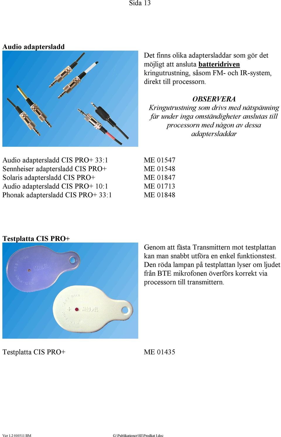 adaptersladd CIS PRO+ Solaris adaptersladd CIS PRO+ Audio adaptersladd CIS PRO+ 10:1 Phonak adaptersladd CIS PRO+ 33:1 ME 01547 ME 01548 ME 01847 ME 01713 ME 01848 Testplatta CIS PRO+ Genom att