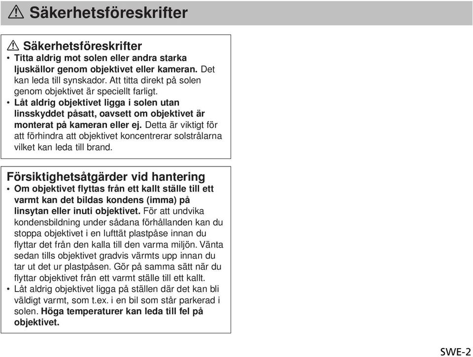 Detta är viktigt för att förhindra att objektivet koncentrerar solstrålarna vilket kan leda till brand.