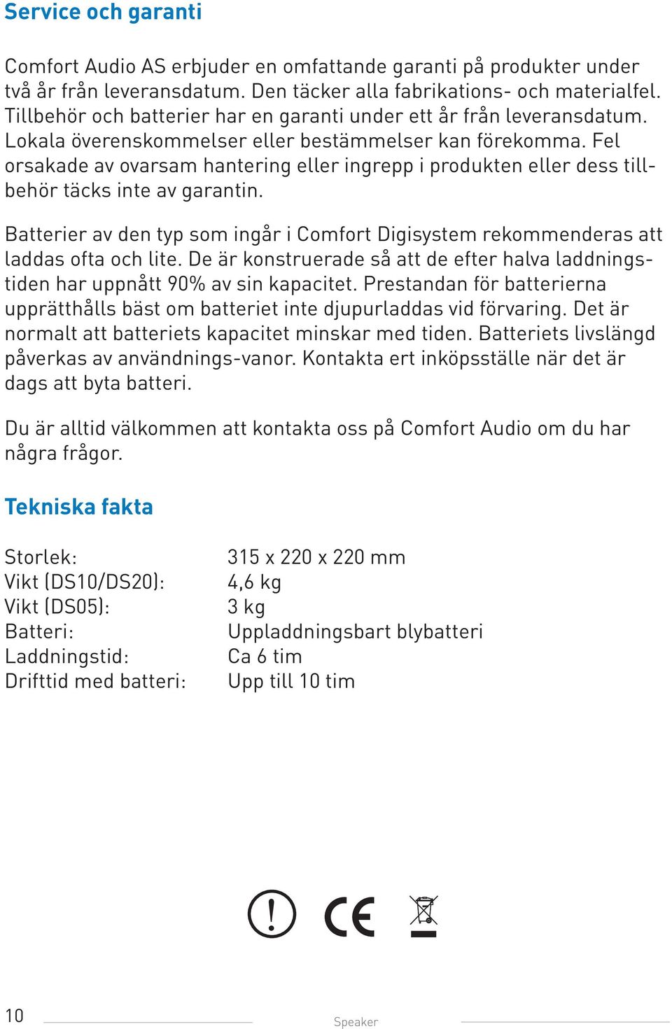 Fel orsakade av ovarsam hantering eller ingrepp i produkten eller dess tillbehör täcks inte av garantin. Batterier av den typ som ingår i Comfort Digisystem rekommenderas att laddas ofta och lite.