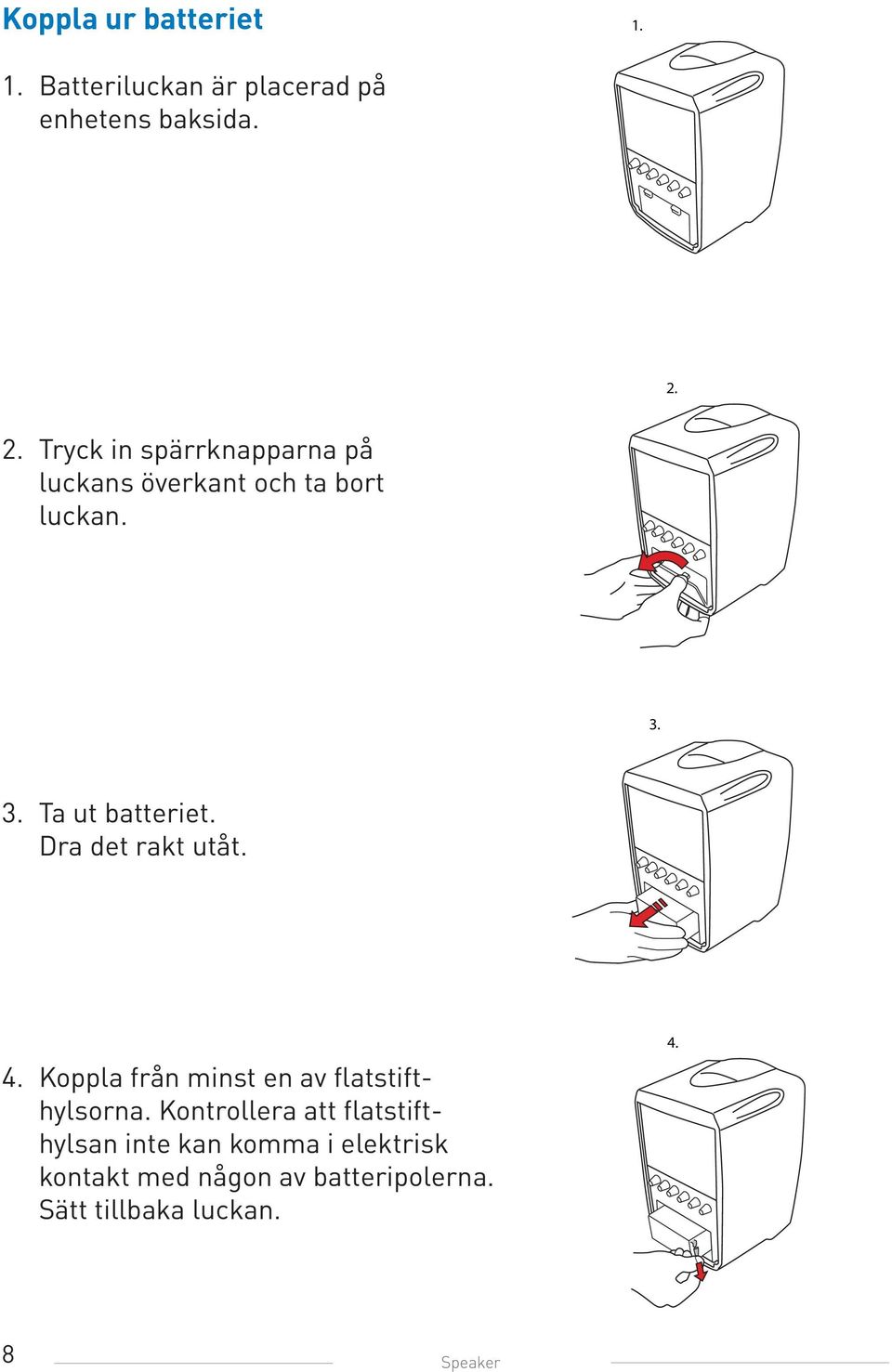 Kontrollera att flatstifthylsan inte kan komma i elektrisk kontakt med någon av batteripolerna.