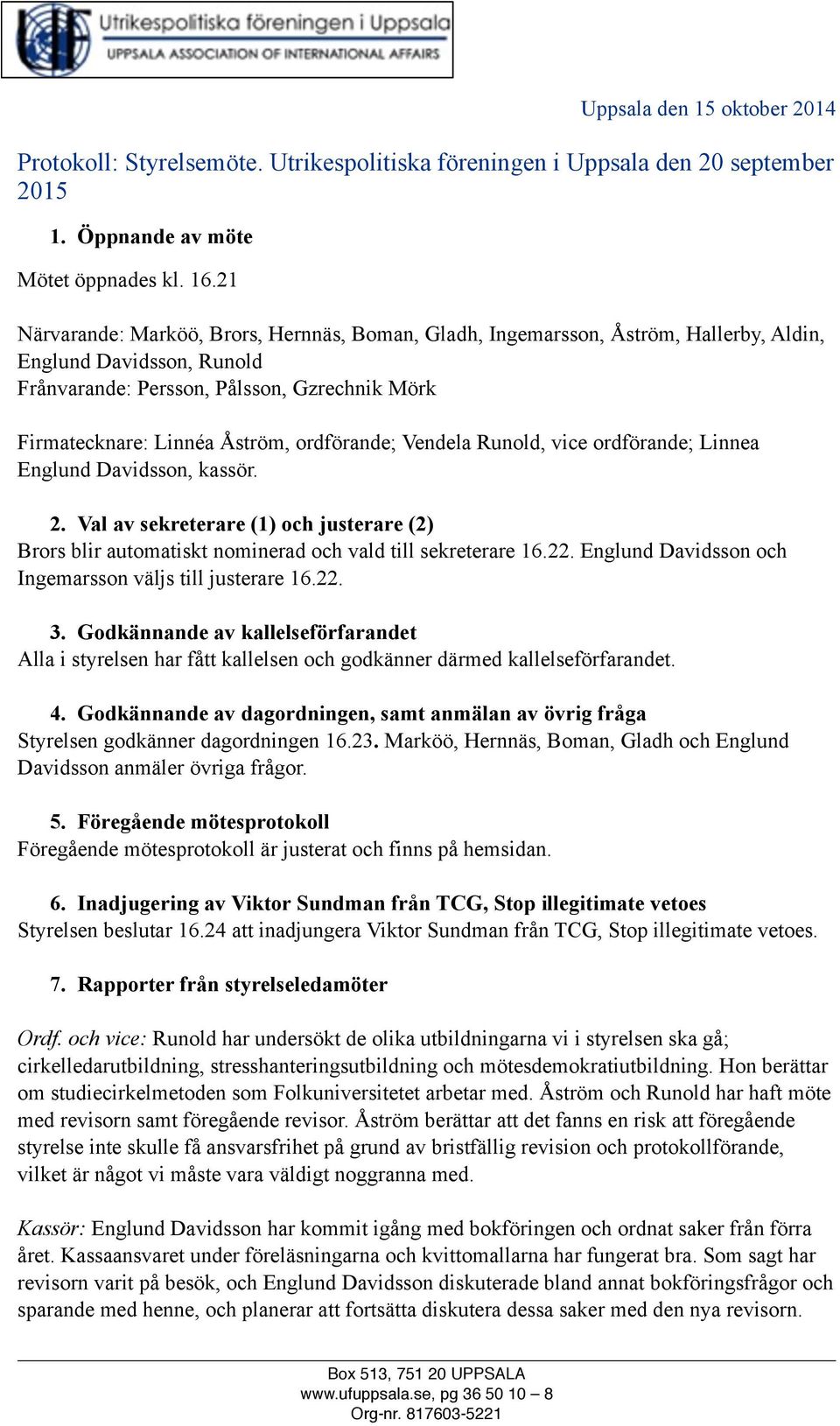 ordförande; Vendela Runold, vice ordförande; Linnea Englund Davidsson, kassör. 2. Val av sekreterare (1) och justerare (2) Brors blir automatiskt nominerad och vald till sekreterare 16.22.