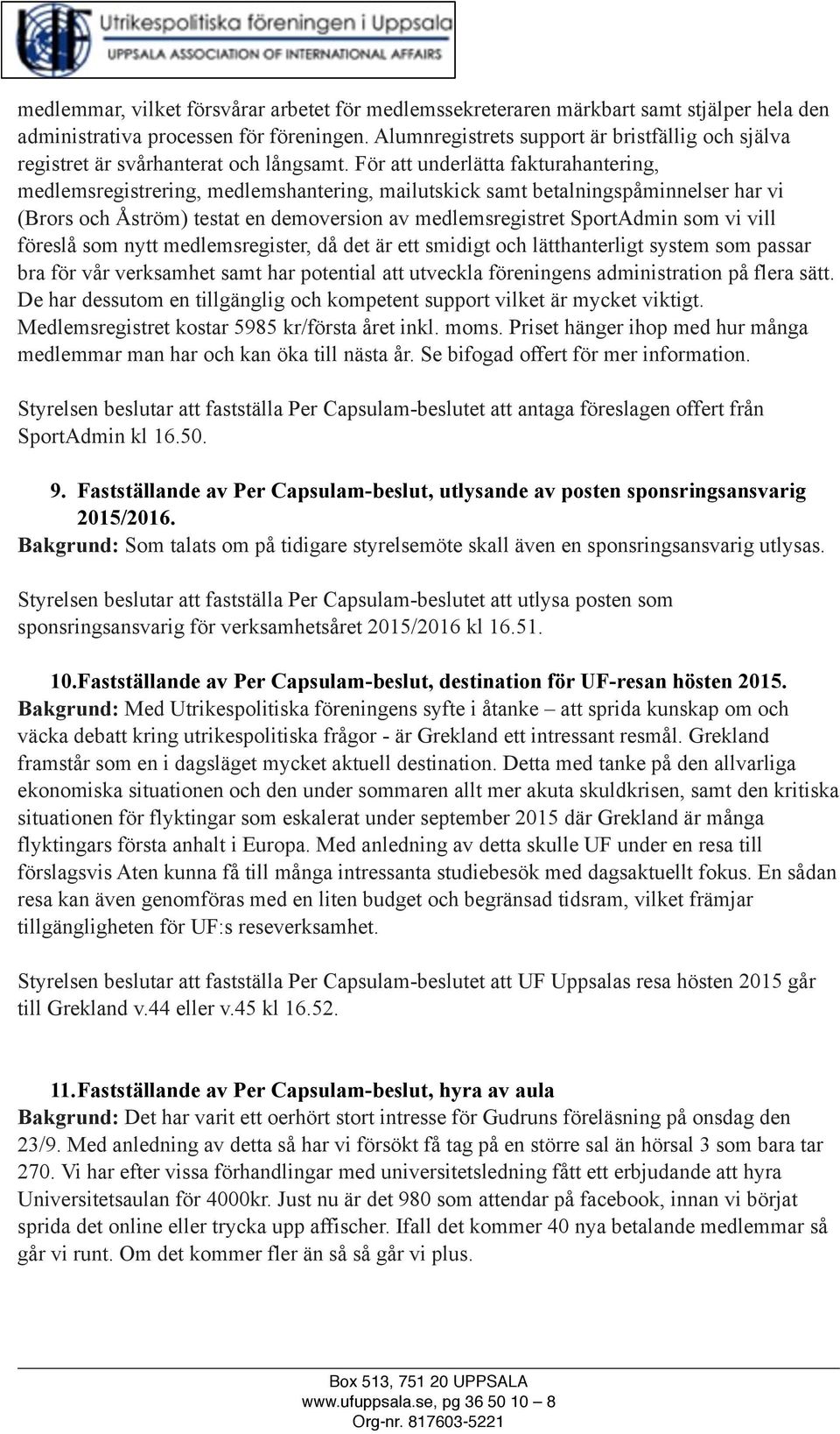 För att underlätta fakturahantering, medlemsregistrering, medlemshantering, mailutskick samt betalningspåminnelser har vi (Brors och Åström) testat en demoversion av medlemsregistret SportAdmin som