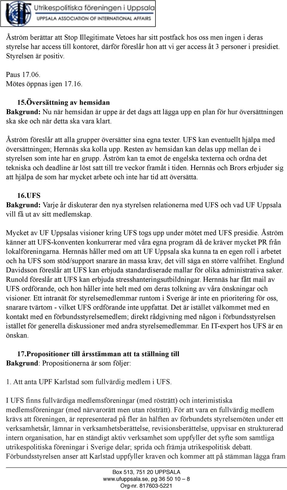 Översättning av hemsidan Bakgrund: Nu när hemsidan är uppe är det dags att lägga upp en plan för hur översättningen ska ske och när detta ska vara klart.