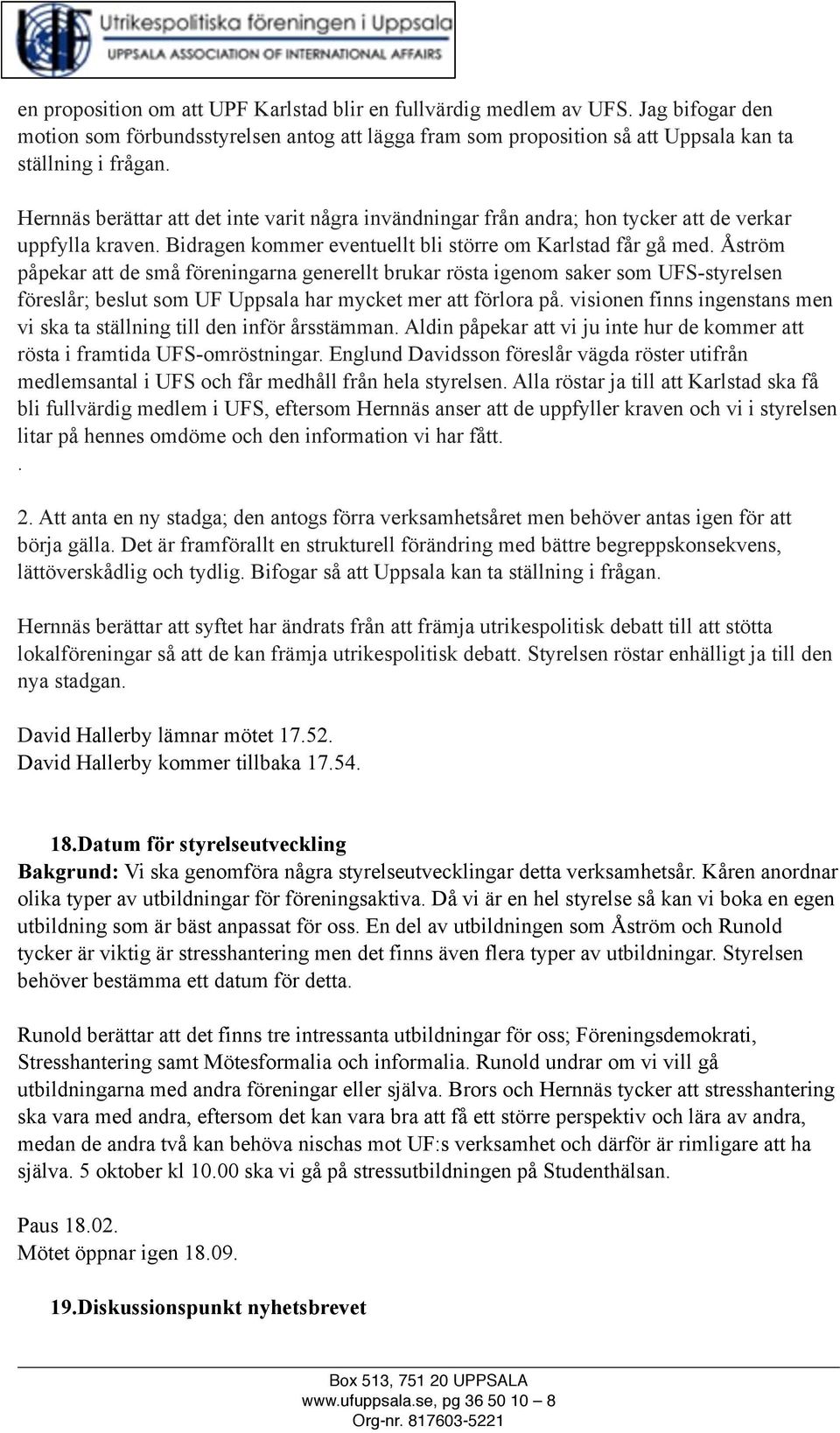 Åström påpekar att de små föreningarna generellt brukar rösta igenom saker som UFS-styrelsen föreslår; beslut som UF Uppsala har mycket mer att förlora på.