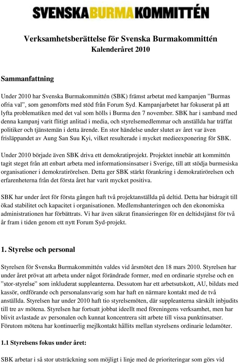 SBK har i samband med denna kampanj varit flitigt anlitad i media, och styrelsemedlemmar och anställda har träffat politiker och tjänstemän i detta ärende.