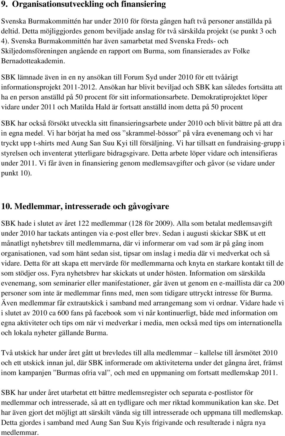 Svenska Burmakommittén har även samarbetat med Svenska Freds- och Skiljedomsföreningen angående en rapport om Burma, som finansierades av Folke Bernadotteakademin.