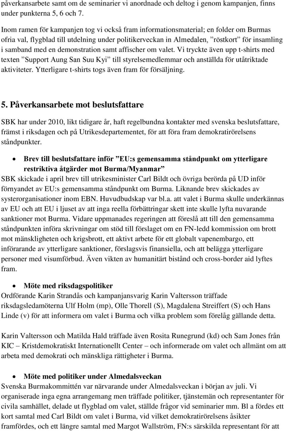 demonstration samt affischer om valet. Vi tryckte även upp t-shirts med texten Support Aung San Suu Kyi till styrelsemedlemmar och anställda för utåtriktade aktiviteter.