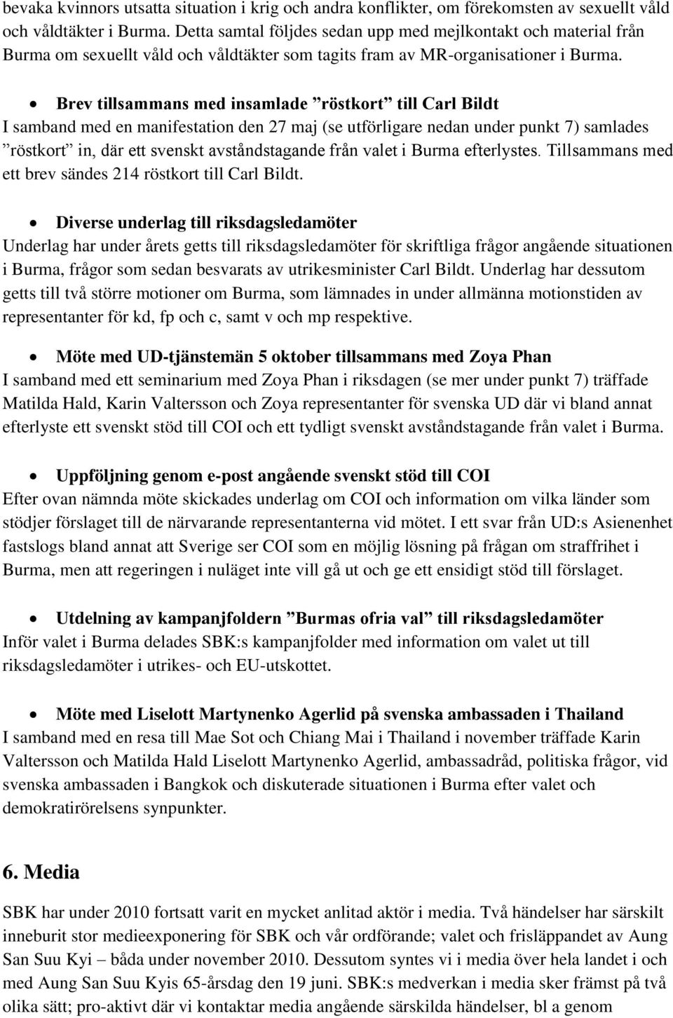Brev tillsammans med insamlade röstkort till Carl Bildt I samband med en manifestation den 27 maj (se utförligare nedan under punkt 7) samlades röstkort in, där ett svenskt avståndstagande från valet