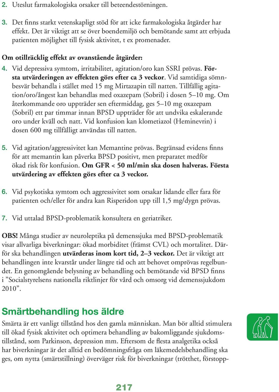 Vid depressiva symtom, irritabilitet, agitation/oro kan SSRI prövas. Första utvärderingen av effekten görs efter ca 3 veckor.