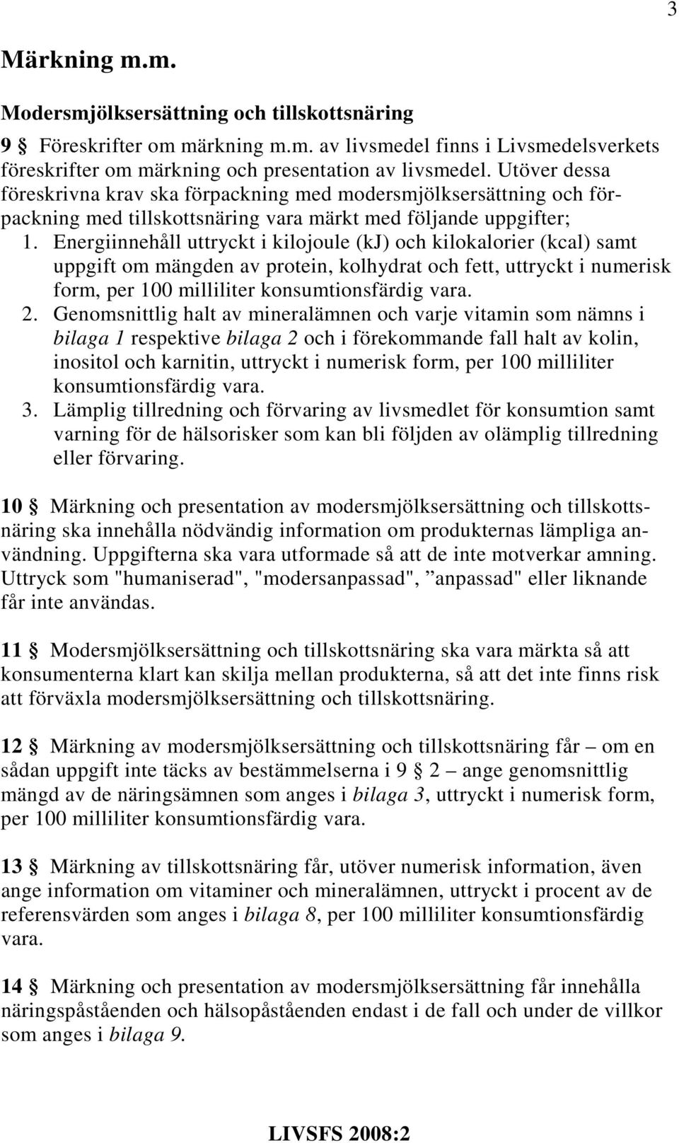 Energiinnehåll uttryckt i kilojoule (kj) och kilokalorier (kcal) samt uppgift om mängden av protein, kolhydrat och fett, uttryckt i numerisk form, per 100 milliliter konsumtionsfärdig vara. 2.