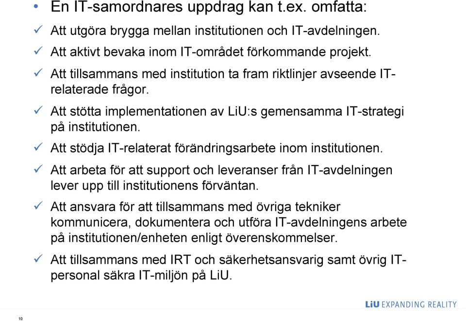 ü Att stödja IT-relaterat förändringsarbete inom institutionen. ü Att arbeta för att support och leveranser från IT-avdelningen lever upp till institutionens förväntan.