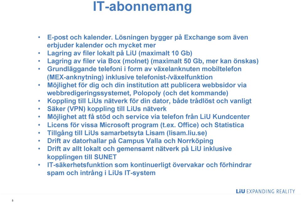 telefoni i form av växelanknuten mobiltelefon (MEX-anknytning) inklusive telefonist-/växelfunktion Möjlighet för dig och din institution att publicera webbsidor via webbredigeringssystemet, Polopoly