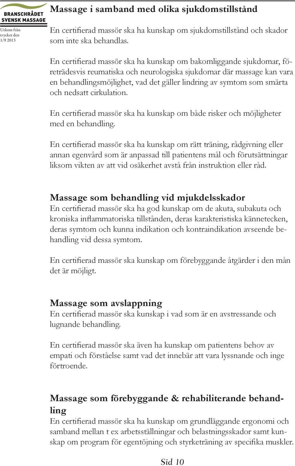 som smärta och nedsatt cirkulation. En certifierad massör ska ha kunskap om både risker och möjligheter med en behandling.