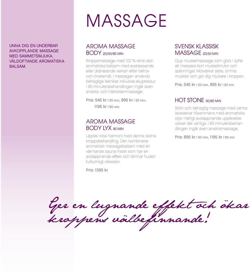 I massagen används behagliga tekniker inklusive akupressur. I 80-minutersbehandlingen ingår även ansikts- och hårbottenmassage.