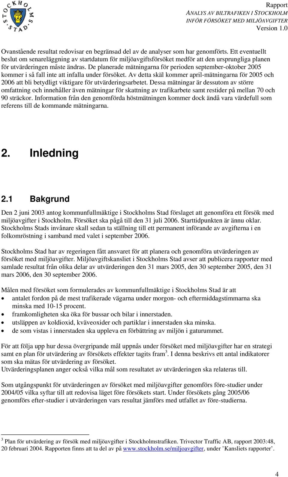 De planerade mätningarna för perioden september-oktober 25 kommer i så fall inte att infalla under försöket.