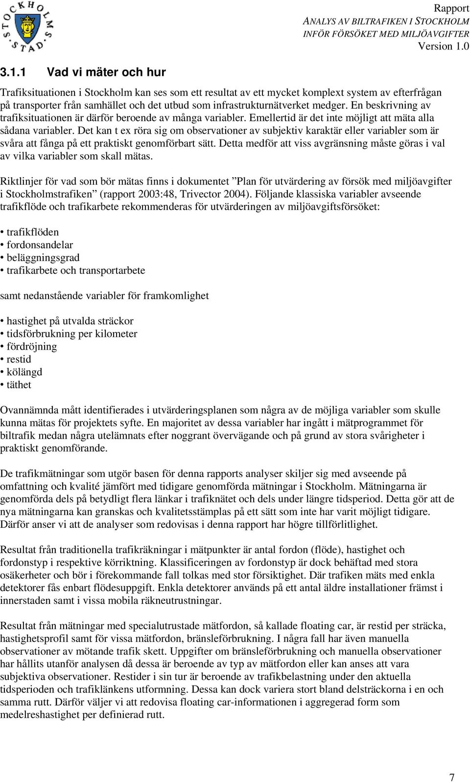 Det kan t ex röra sig om observationer av subjektiv karaktär eller variabler som är svåra att fånga på ett praktiskt genomförbart sätt.