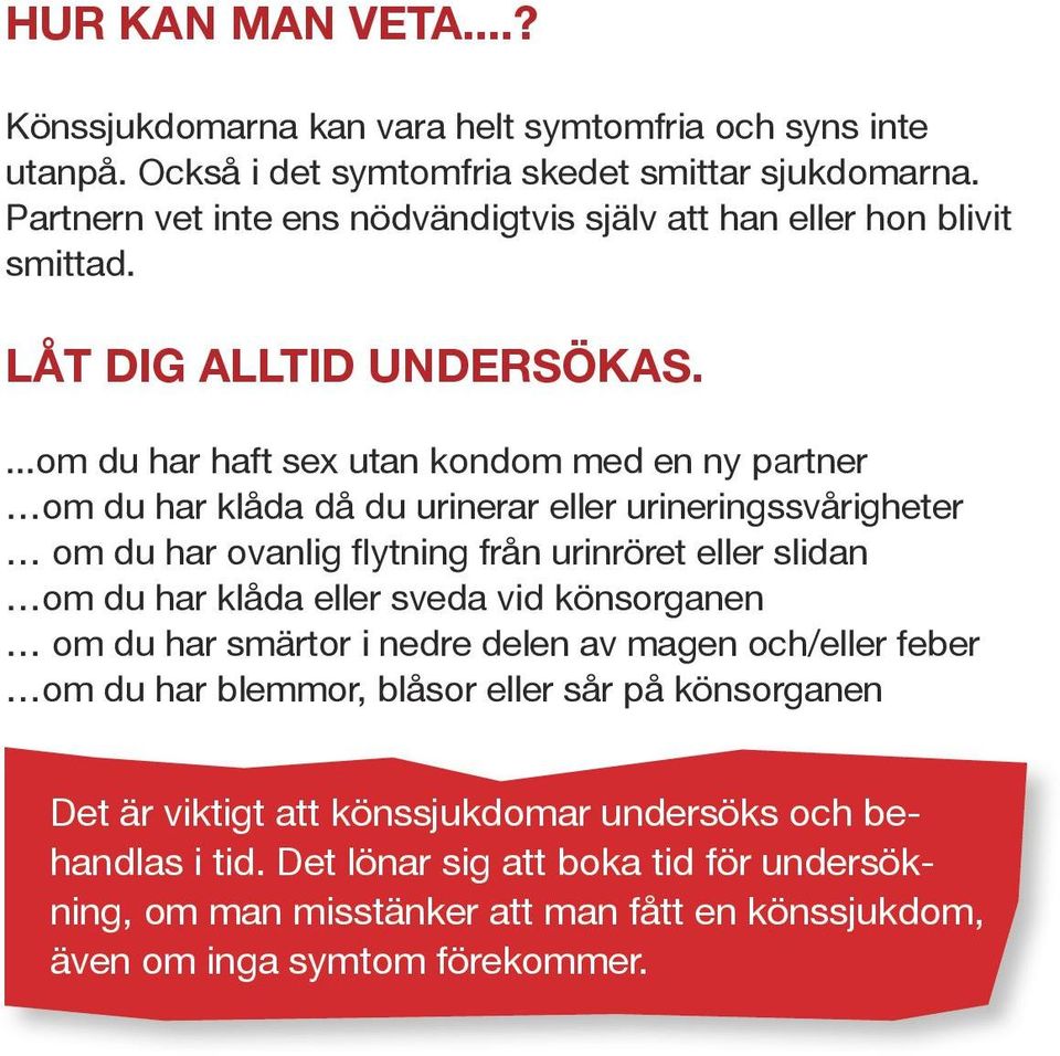 ...om du har haft sex utan kondom med en ny partner om du har klåda då du urinerar eller urineringssvårigheter om du har ovanlig flytning från urinröret eller slidan om du har klåda