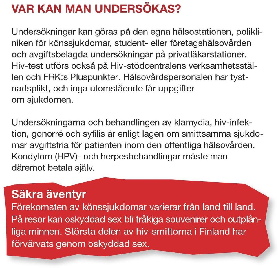 Hiv-test utförs också på Hiv-stödcentralens verksamhetsställen och FRK:s Pluspunkter. Hälsovårdspersonalen har tystnadsplikt, och inga utomstående får uppgifter om sjukdomen.