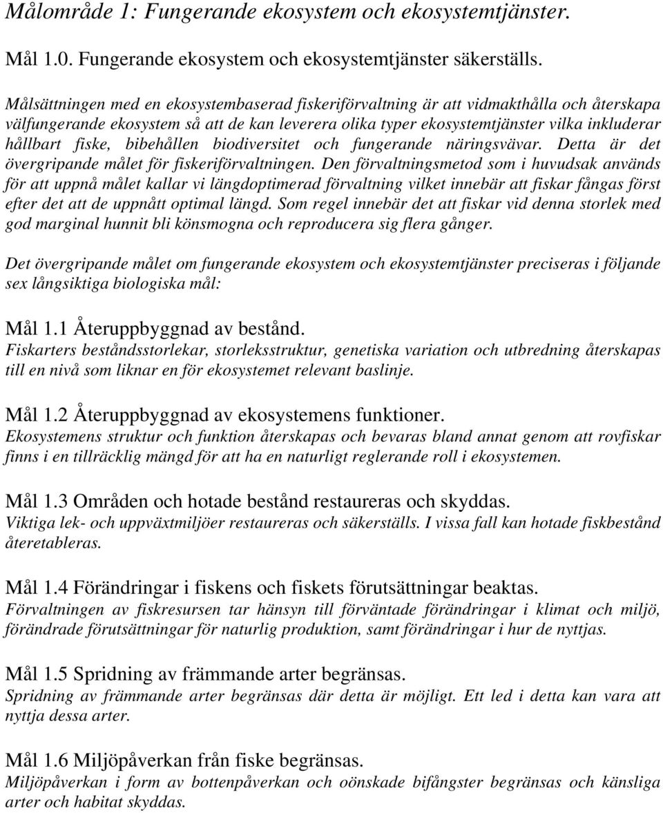 fiske, bibehållen biodiversitet och fungerande näringsvävar. Detta är det övergripande målet för fiskeriförvaltningen.