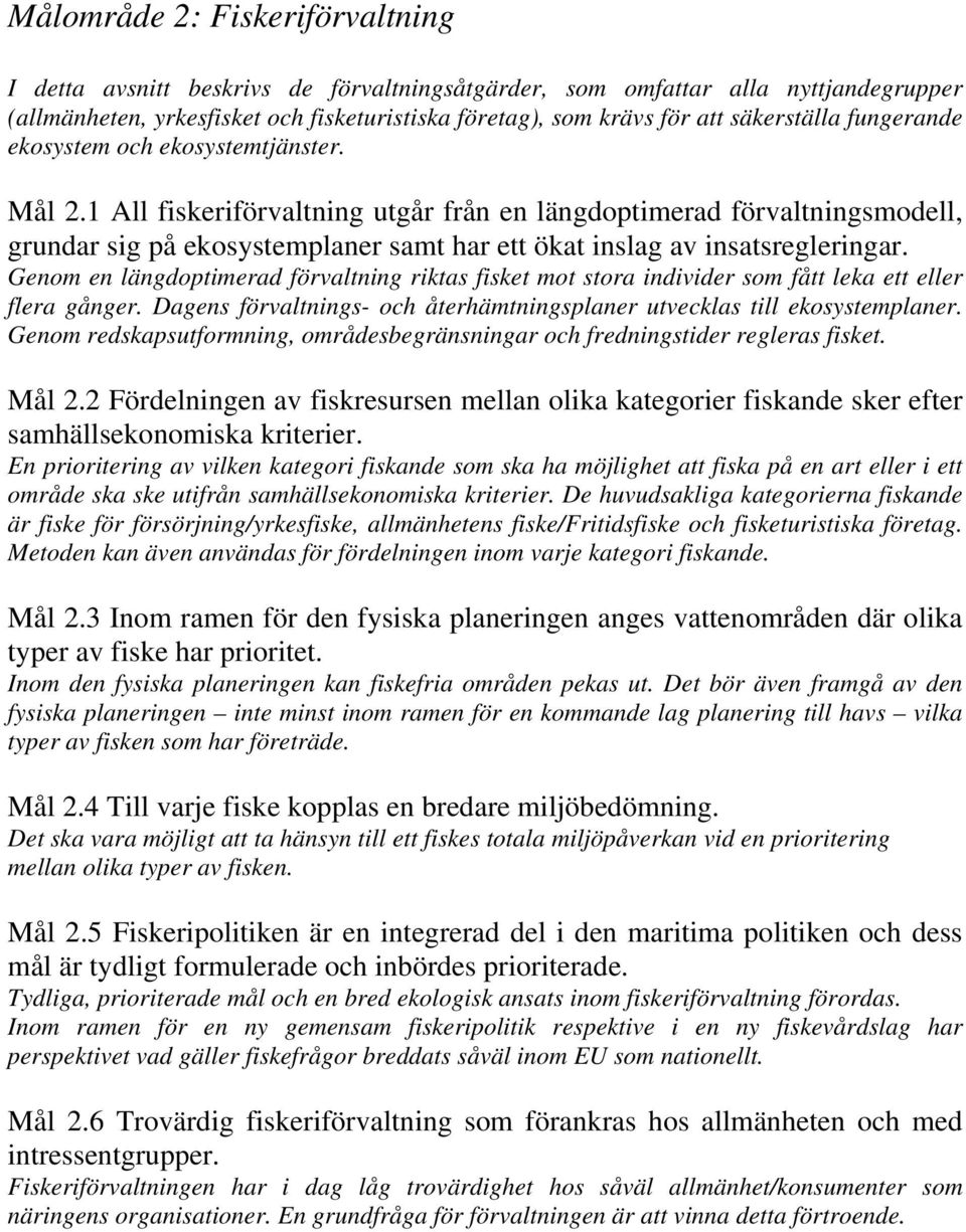 1 All fiskeriförvaltning utgår från en längdoptimerad förvaltningsmodell, grundar sig på ekosystemplaner samt har ett ökat inslag av insatsregleringar.