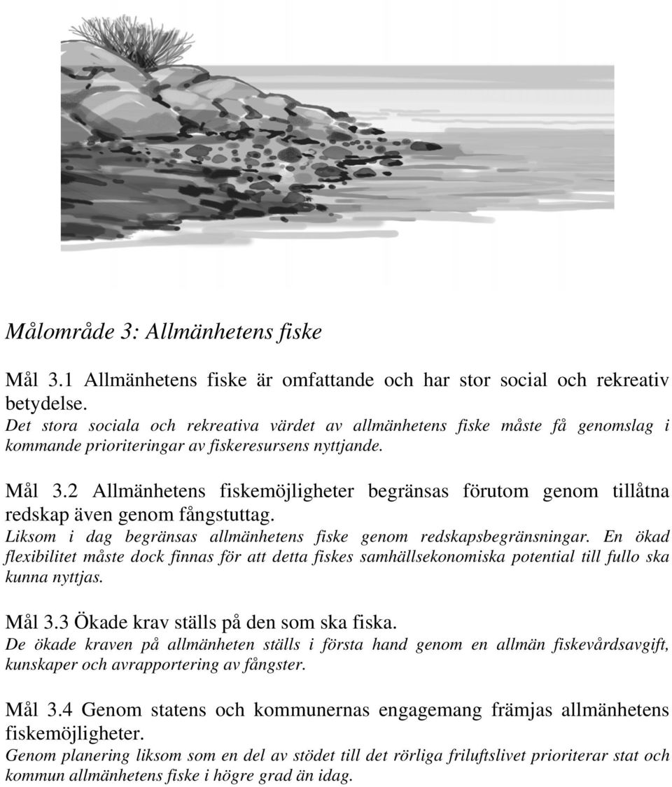 2 Allmänhetens fiskemöjligheter begränsas förutom genom tillåtna redskap även genom fångstuttag. Liksom i dag begränsas allmänhetens fiske genom redskapsbegränsningar.