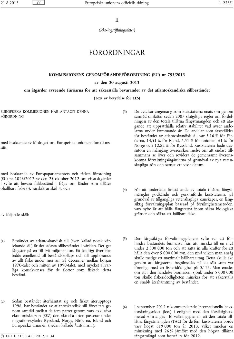 unionens funktionssätt, med beaktande av Europaparlamentets och rådets förordning (EU) nr 1026/2012 av den 25 oktober 2012 om vissa åtgärder i syfte att bevara fiskbestånd i fråga om länder som