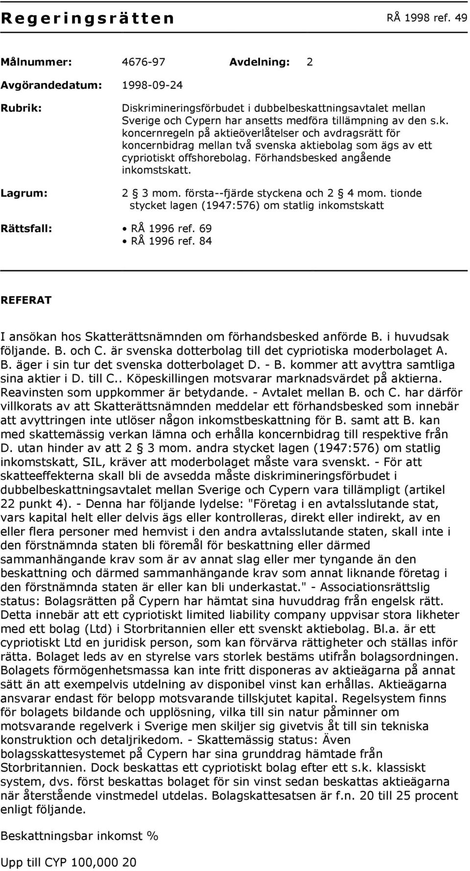 Lagrum: Diskrimineringsförbudet i dubbelbeskattningsavtalet mellan Sverige och Cypern har ansetts medföra tillämpning av den s.k. koncernregeln på aktieöverlåtelser och avdragsrätt för koncernbidrag mellan två svenska aktiebolag som ägs av ett cypriotiskt offshorebolag.