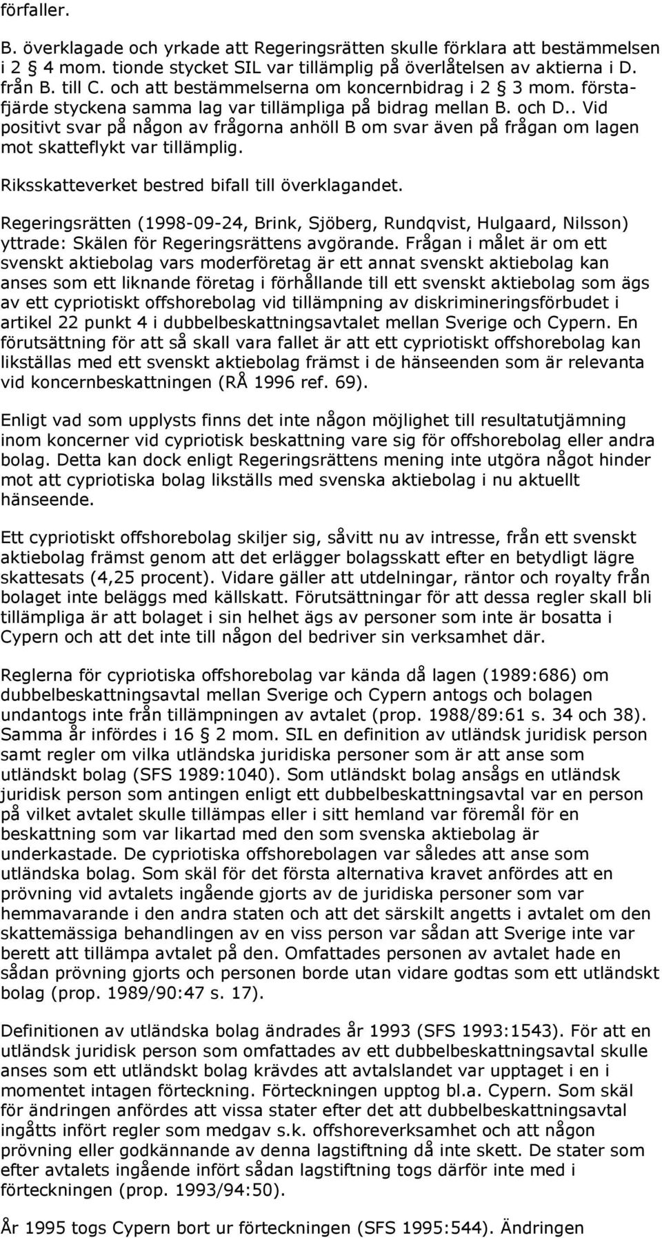 . Vid positivt svar på någon av frågorna anhöll B om svar även på frågan om lagen mot skatteflykt var tillämplig. Riksskatteverket bestred bifall till överklagandet.