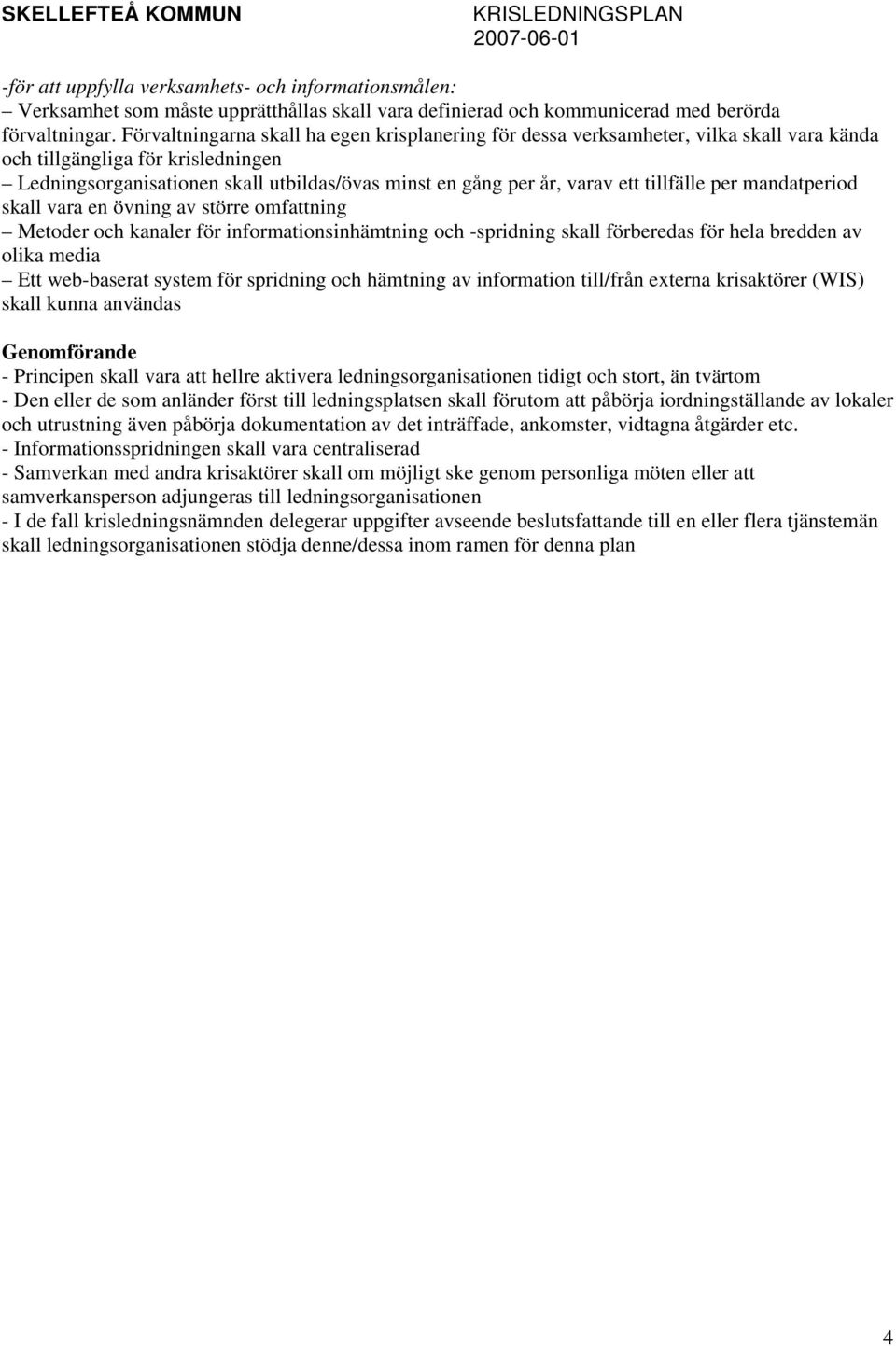 ett tillfälle per mandatperiod skall vara en övning av större omfattning Metoder och kanaler för informationsinhämtning och -spridning skall förberedas för hela bredden av olika media Ett web-baserat