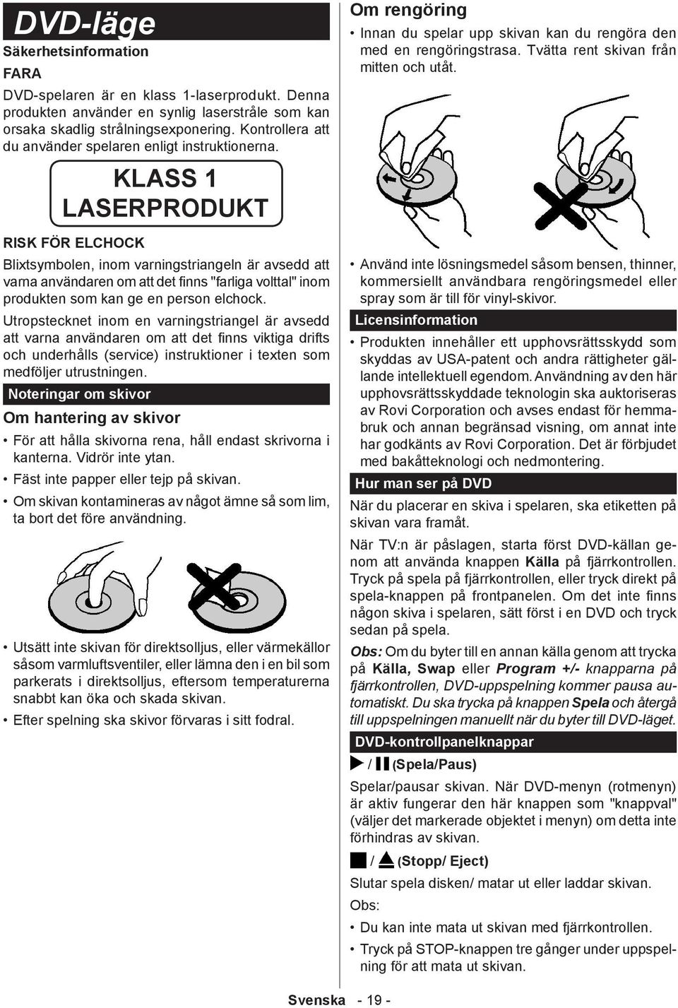 KLASS 1 LASERPRODUKT RISK FÖR ELCHOCK Blixtsymbolen, inom varningstriangeln är avsedd att varna användaren om att det finns "farliga volttal" inom produkten som kan ge en person elchock.