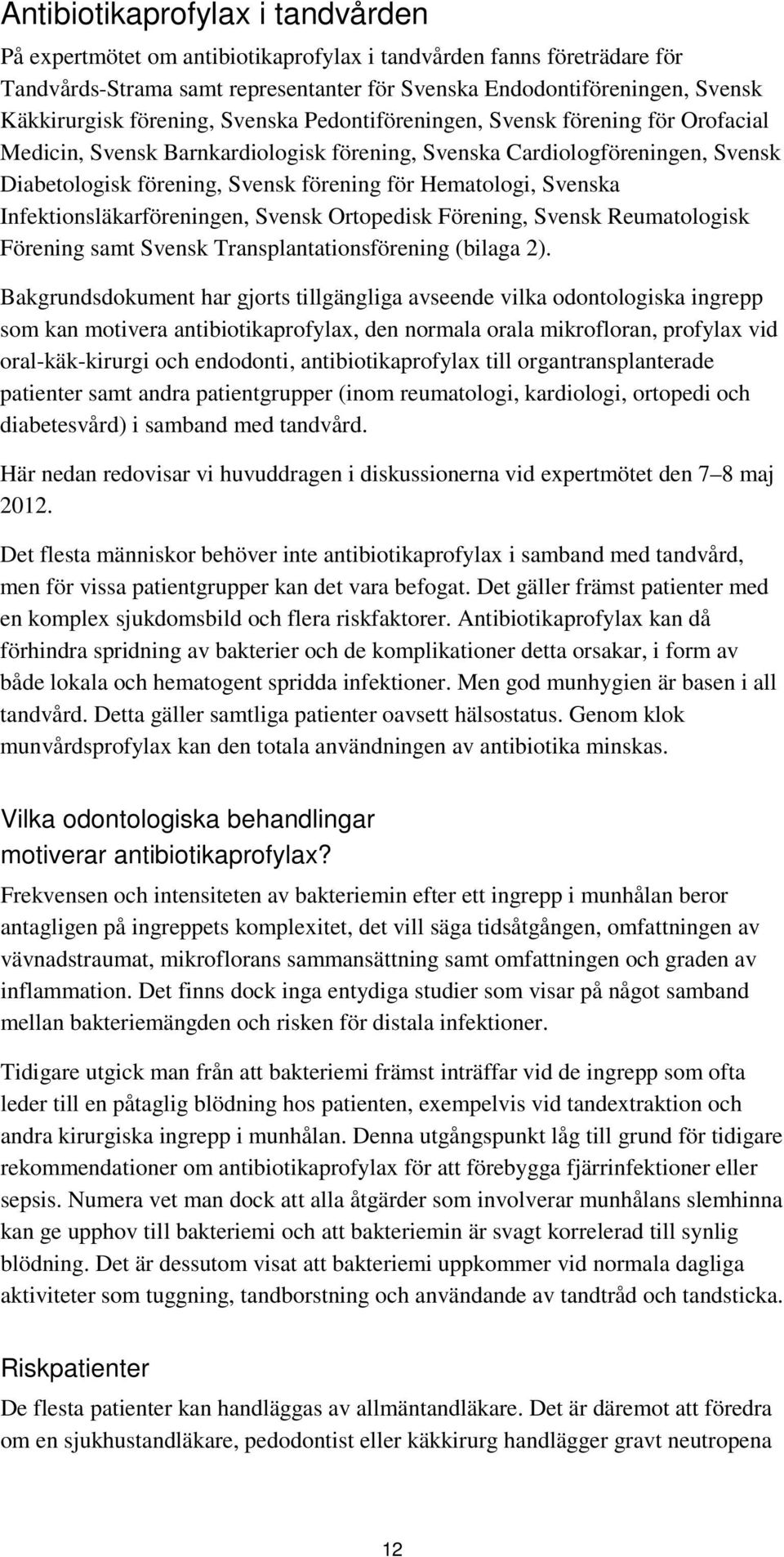 Hematologi, Svenska Infektionsläkarföreningen, Svensk Ortopedisk Förening, Svensk Reumatologisk Förening samt Svensk Transplantationsförening (bilaga 2).