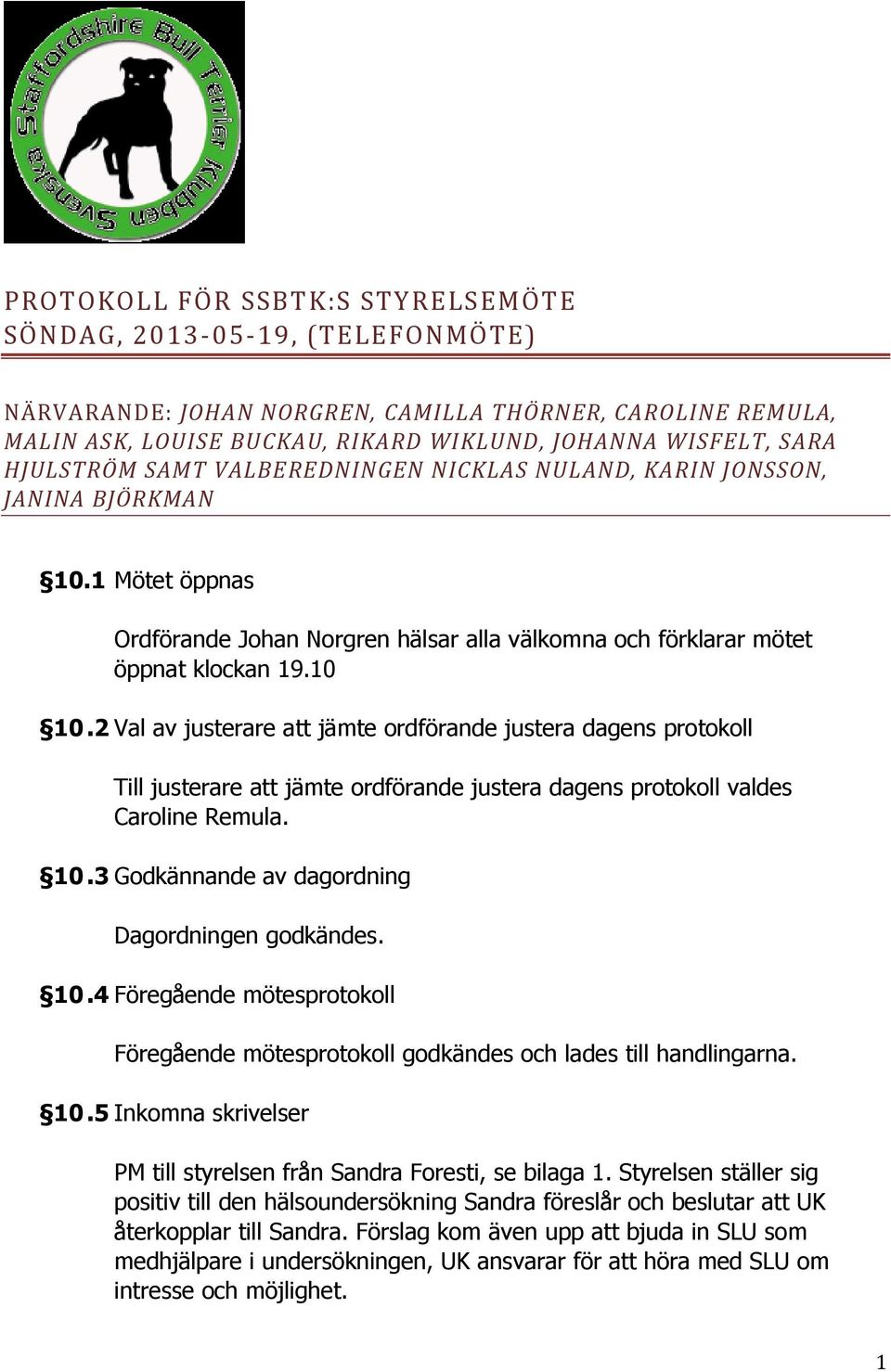 2 Val av justerare att jämte ordförande justera dagens protokoll Till justerare att jämte ordförande justera dagens protokoll valdes Caroline Remula. 10.