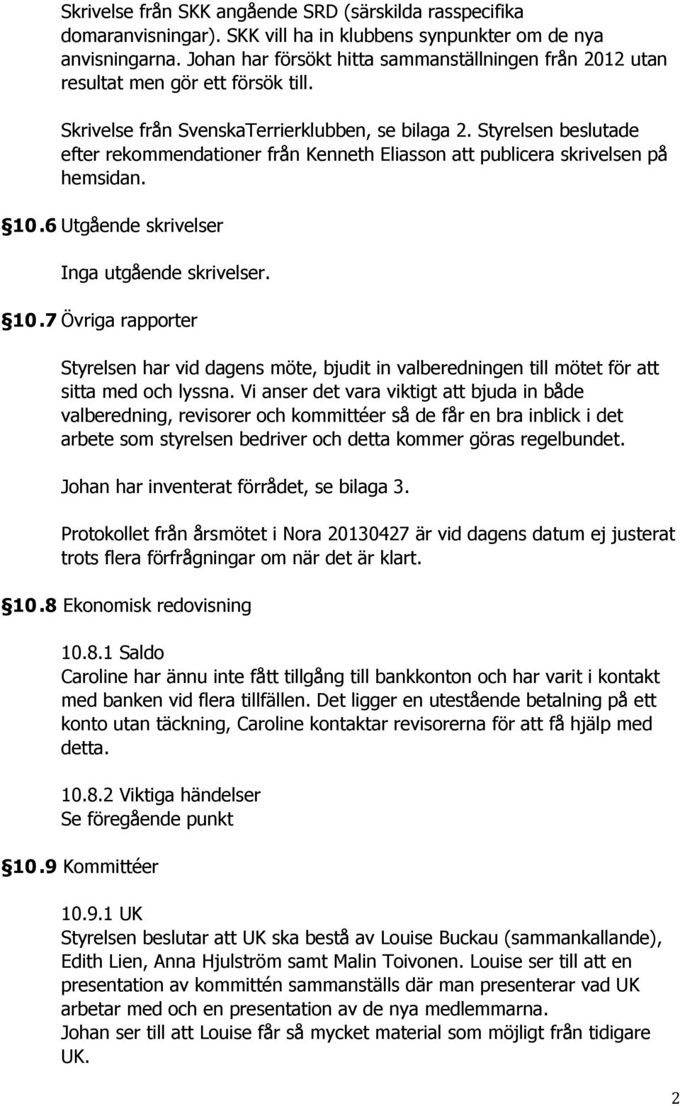 Styrelsen beslutade efter rekommendationer från Kenneth Eliasson att publicera skrivelsen på hemsidan. 10.