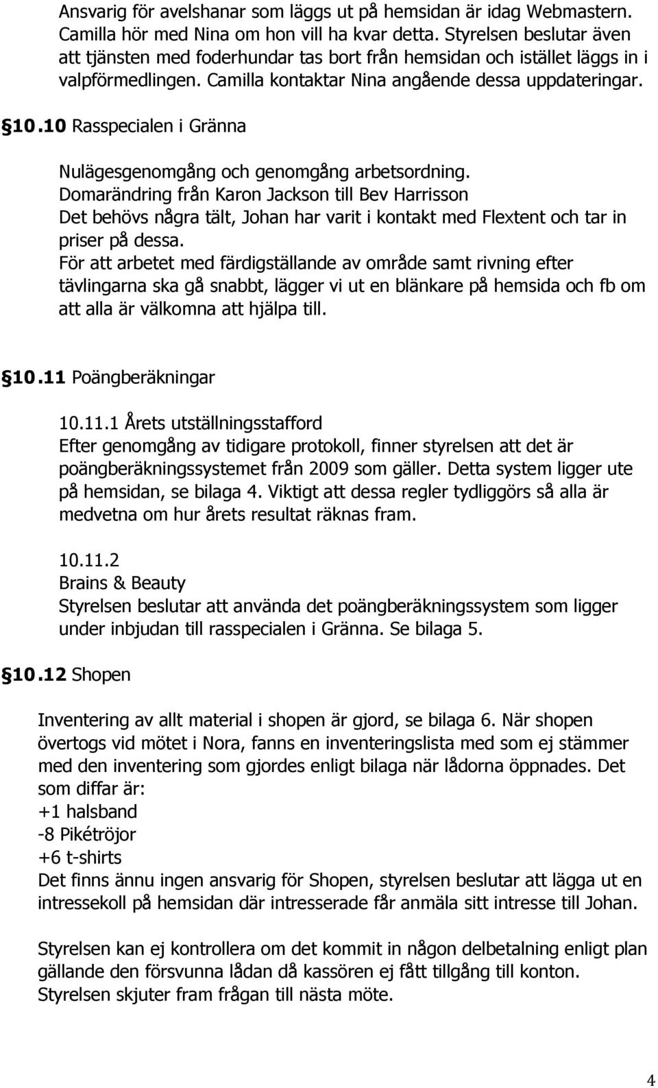 10 Rasspecialen i Gränna Nulägesgenomgång och genomgång arbetsordning.
