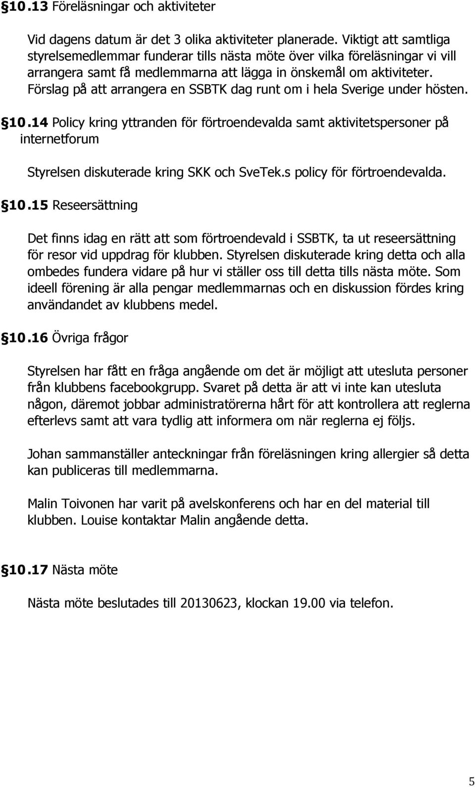 Förslag på att arrangera en SSBTK dag runt om i hela Sverige under hösten. 10.