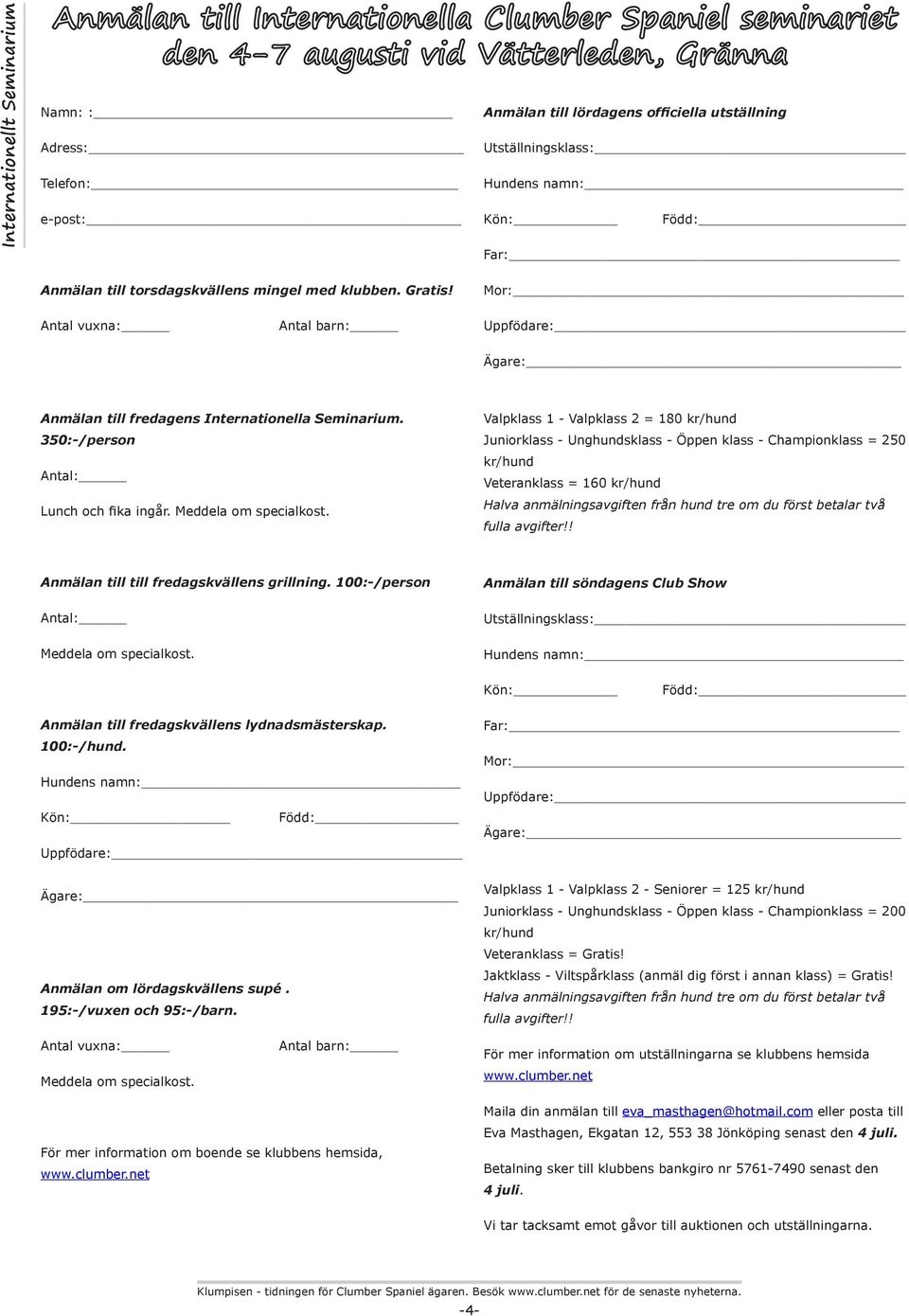 Mor: Antal vuxna: Antal barn: Uppfödare: Ägare: Anmälan till fredagens Internationella Seminarium 350:-/person Antal: Lunch och fika ingår Meddela om specialkost Valpklass 1 - Valpklass 2 = 180
