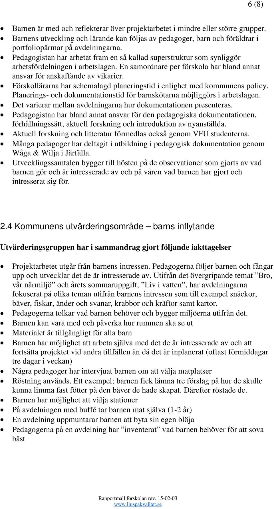 Förskollärarna har schemalagd planeringstid i enlighet med kommunens policy. Planerings- och dokumentationstid för barnskötarna möjliggörs i arbetslagen.