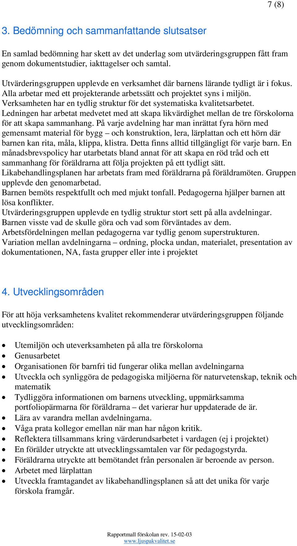 Verksamheten har en tydlig struktur för det systematiska kvalitetsarbetet. Ledningen har arbetat medvetet med att skapa likvärdighet mellan de tre förskolorna för att skapa sammanhang.