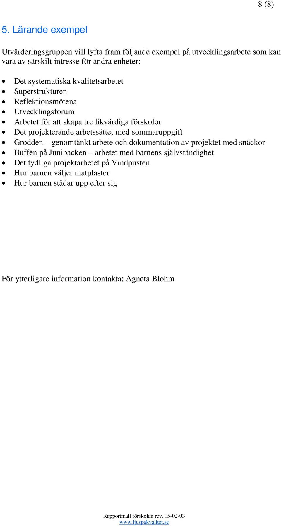 kvalitetsarbetet Superstrukturen Reflektionsmötena Utvecklingsforum Arbetet för att skapa tre likvärdiga förskolor Det projekterande arbetssättet med sommaruppgift