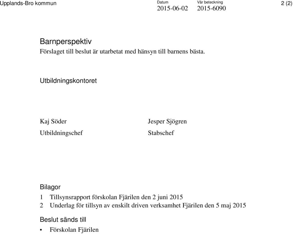 Utbildningskontoret Kaj Söder Utbildningschef Jesper Sjögren Stabschef Bilagor 1 Tillsynsrapport