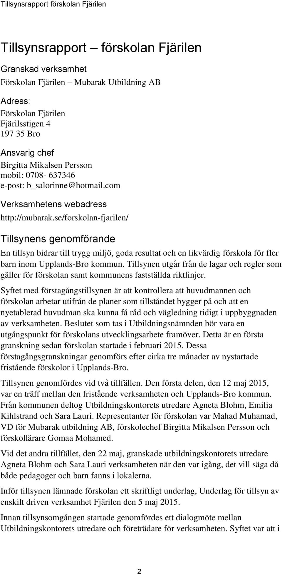 se/forskolan-fjarilen/ Tillsynens genomförande En tillsyn bidrar till trygg miljö, goda resultat och en likvärdig förskola för fler barn inom Upplands-Bro kommun.