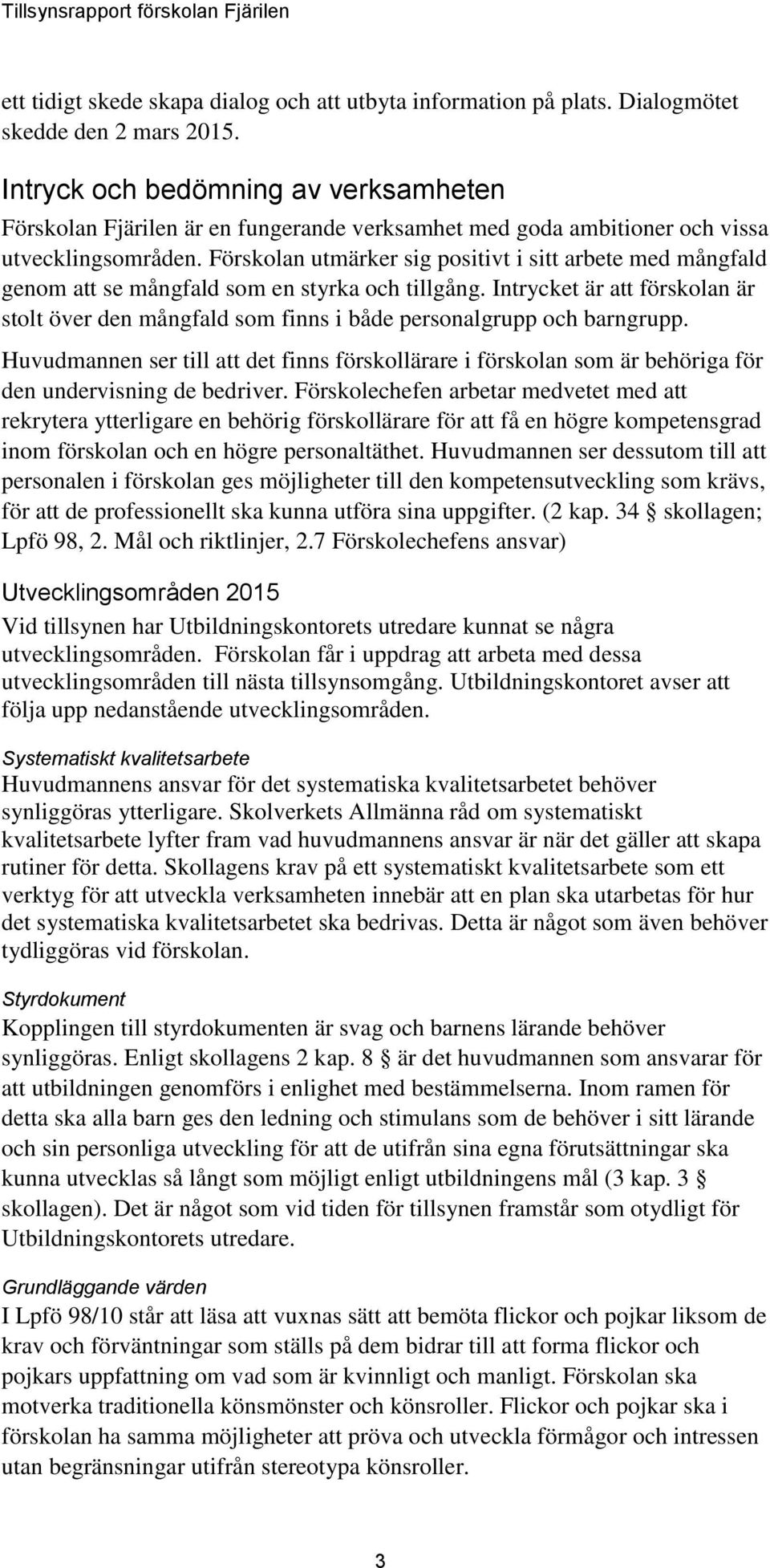 Förskolan utmärker sig positivt i sitt arbete med mångfald genom att se mångfald som en styrka och tillgång.