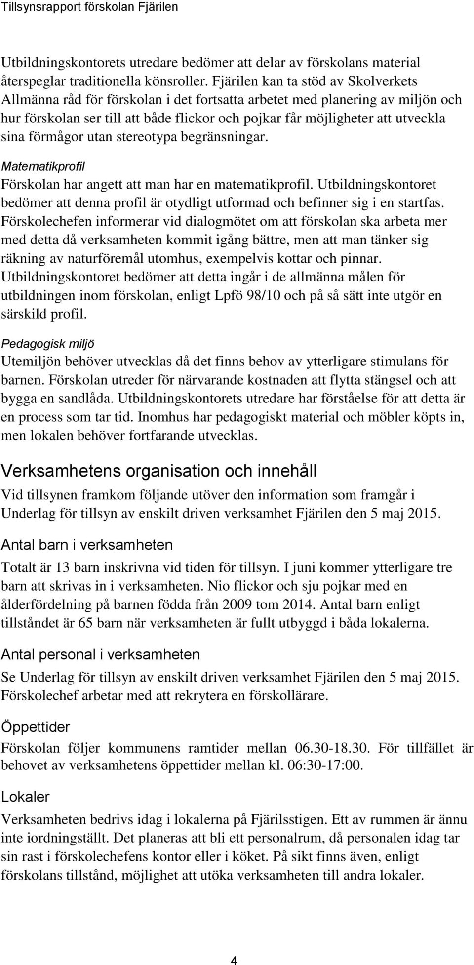 förmågor utan stereotypa begränsningar. Matematikprofil Förskolan har angett att man har en matematikprofil.