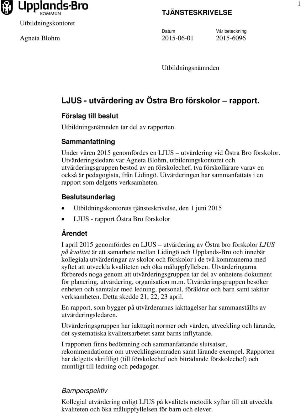 Utvärderingsledare var Agneta Blohm, utbildningskontoret och utvärderingsgruppen bestod av en förskolechef, två förskollärare varav en också är pedagogista, från Lidingö.