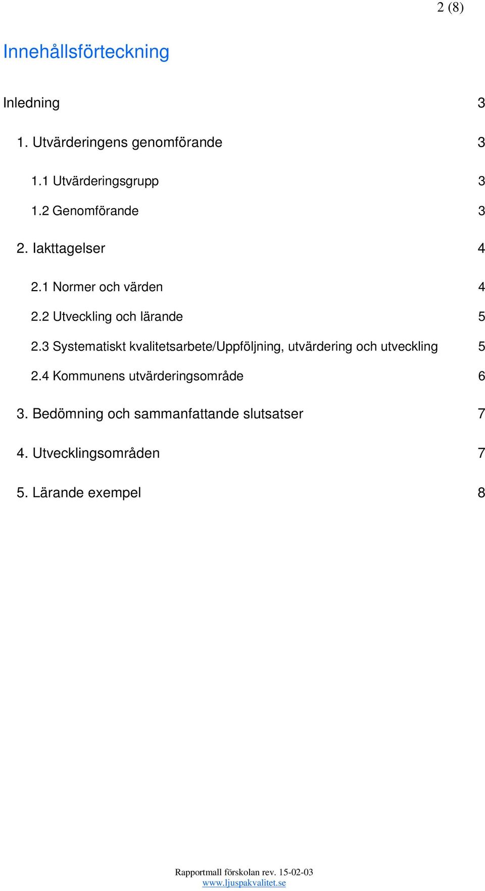 3 Systematiskt kvalitetsarbete/uppföljning, utvärdering och utveckling 5 2.4 Kommunens utvärderingsområde 6 3.