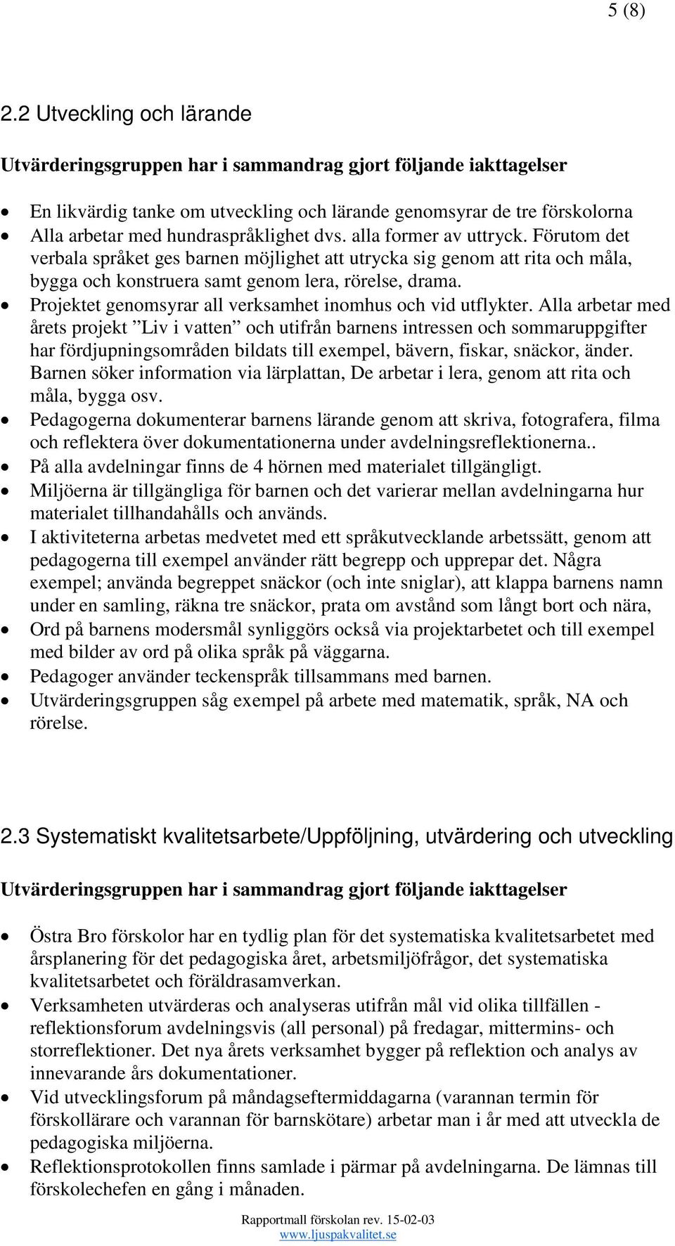dvs. alla former av uttryck. Förutom det verbala språket ges barnen möjlighet att utrycka sig genom att rita och måla, bygga och konstruera samt genom lera, rörelse, drama.