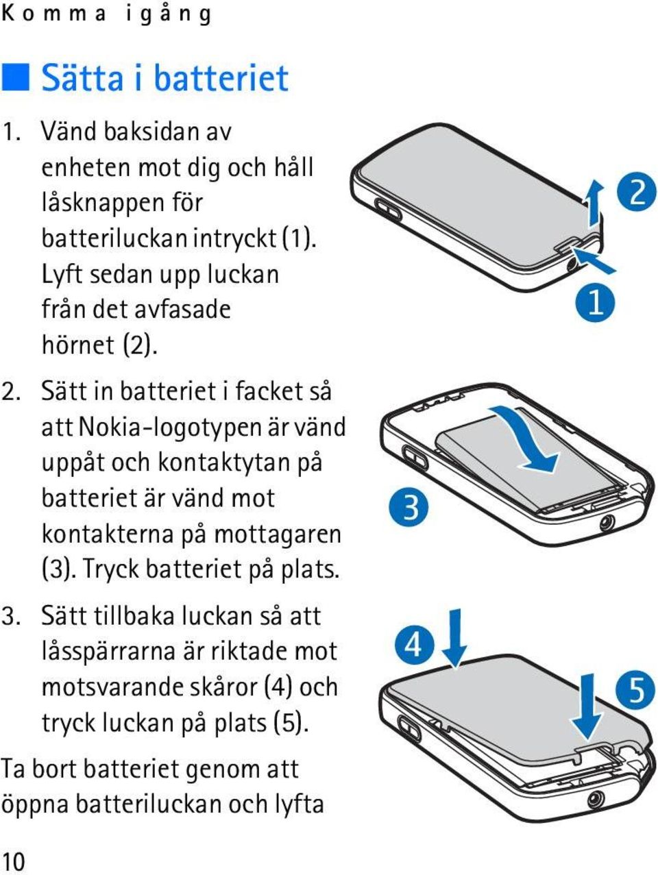 Sätt in batteriet i facket så att Nokia-logotypen är vänd uppåt och kontaktytan på batteriet är vänd mot kontakterna på