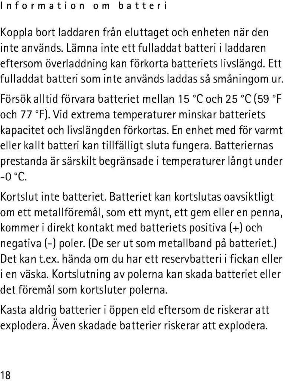 Vid extrema temperaturer minskar batteriets kapacitet och livslängden förkortas. En enhet med för varmt eller kallt batteri kan tillfälligt sluta fungera.