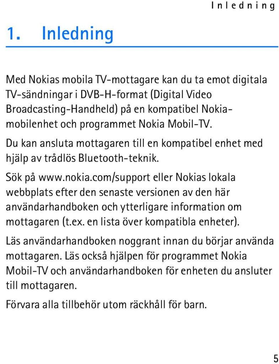 Nokia Mobil-TV. Du kan ansluta mottagaren till en kompatibel enhet med hjälp av trådlös Bluetooth-teknik. Sök på www.nokia.